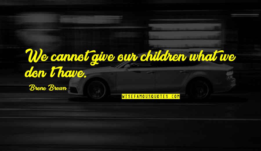 Hammontrees Quotes By Brene Brown: We cannot give our children what we don't