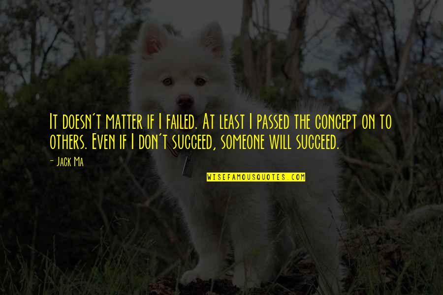 Hammou Mouna Quotes By Jack Ma: It doesn't matter if I failed. At least Hammou Mouna Quotes By Jack Ma: It doesn't matter if I failed. At least