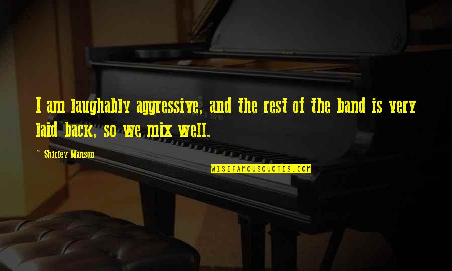 Hammouchi Quotes By Shirley Manson: I am laughably aggressive, and the rest of Hammouchi Quotes By Shirley Manson: I am laughably aggressive, and the rest of