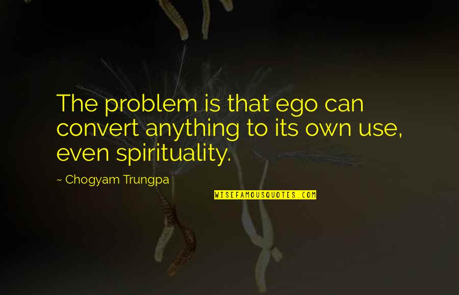 Hammoud Meme Quotes By Chogyam Trungpa: The problem is that ego can convert anything