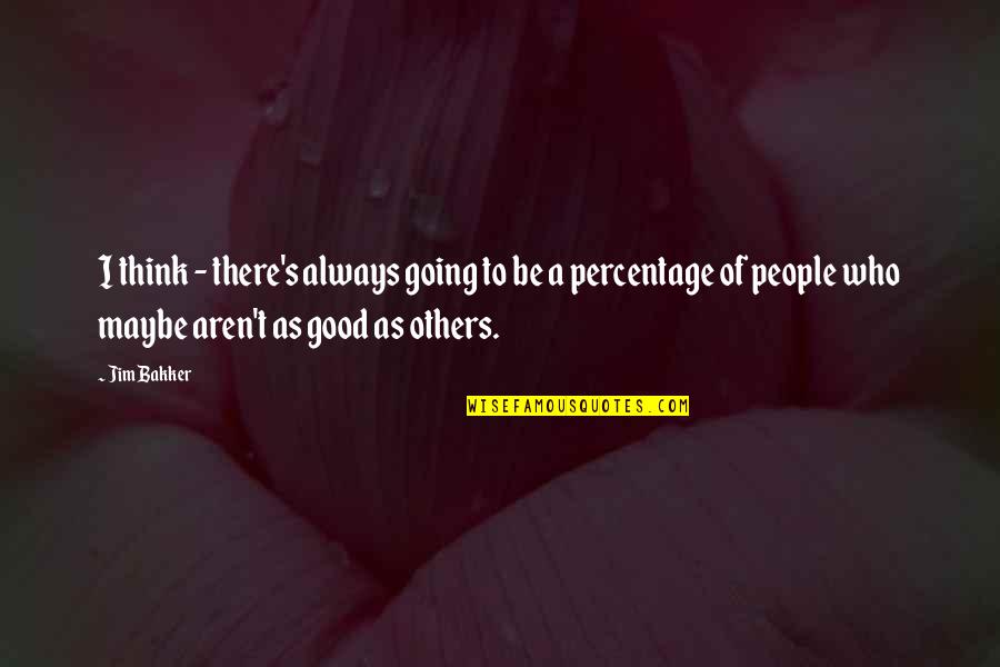 Hammouda Ya Quotes By Jim Bakker: I think - there's always going to be Hammouda Ya Quotes By Jim Bakker: I think - there's always going to be