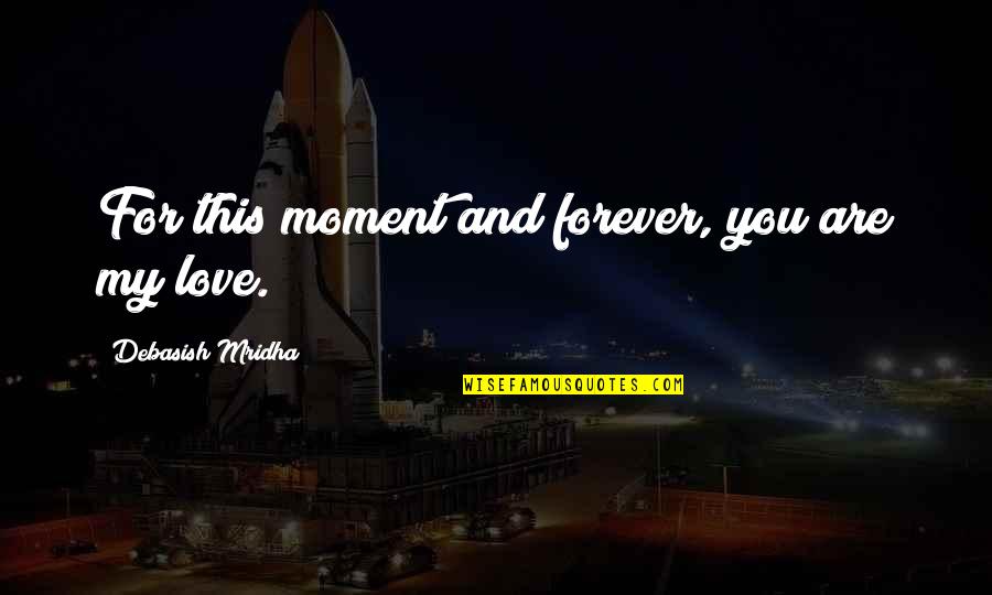 Hammoudeh Elnajjar Quotes By Debasish Mridha: For this moment and forever, you are my Hammoudeh Elnajjar Quotes By Debasish Mridha: For this moment and forever, you are my