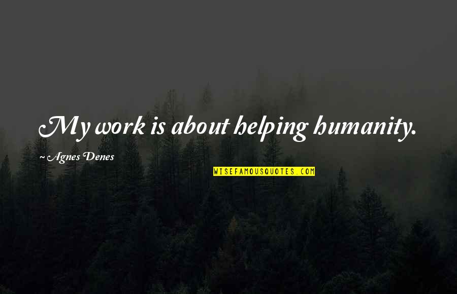 Hammoudi Quotes By Agnes Denes: My work is about helping humanity. Hammoudi Quotes By Agnes Denes: My work is about helping humanity.