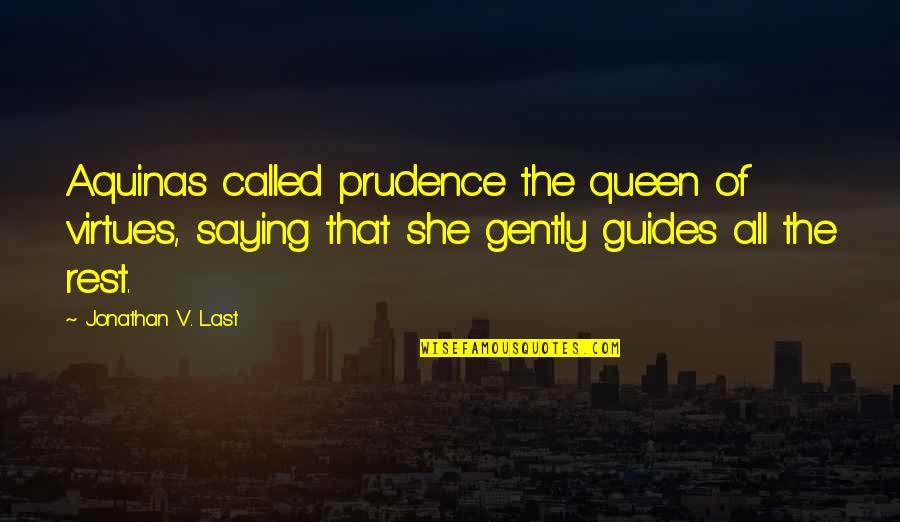 Hammoumona Quotes By Jonathan V. Last: Aquinas called prudence the queen of virtues, saying Hammoumona Quotes By Jonathan V. Last: Aquinas called prudence the queen of virtues, saying