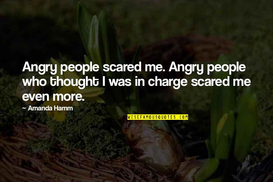 Hamm's Quotes By Amanda Hamm: Angry people scared me. Angry people who thought