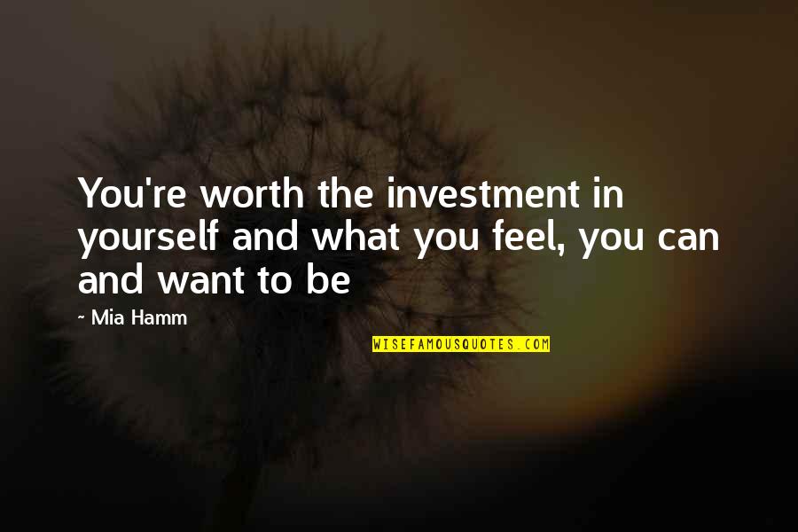 Hamm's Quotes By Mia Hamm: You're worth the investment in yourself and what