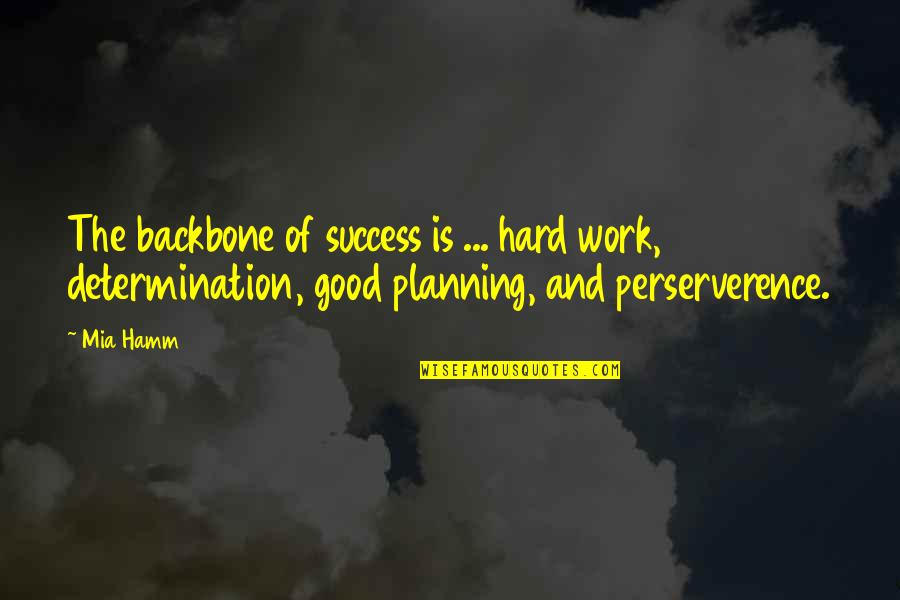 Hamm's Quotes By Mia Hamm: The backbone of success is ... hard work,