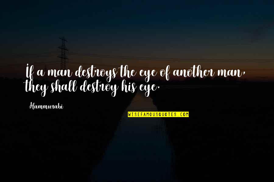 Hammurabi's Quotes By Hammurabi: If a man destroys the eye of another