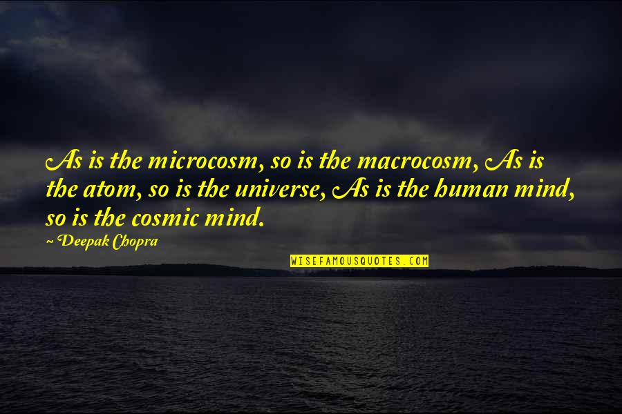 Hammy Down Quotes By Deepak Chopra: As is the microcosm, so is the macrocosm, Hammy Down Quotes By Deepak Chopra: As is the microcosm, so is the macrocosm,