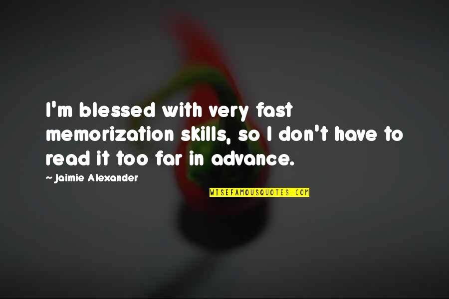 Hammy Quotes By Jaimie Alexander: I'm blessed with very fast memorization skills, so