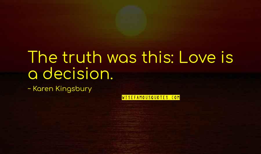 Hammys Boomerang Quotes By Karen Kingsbury: The truth was this: Love is a decision.