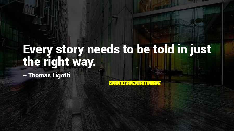 Hamneshinbahar Quotes By Thomas Ligotti: Every story needs to be told in just Hamneshinbahar Quotes By Thomas Ligotti: Every story needs to be told in just
