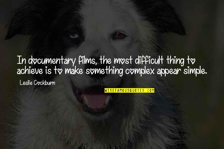 Hamnet Book Quotes By Leslie Cockburn: In documentary films, the most difficult thing to Hamnet Book Quotes By Leslie Cockburn: In documentary films, the most difficult thing to