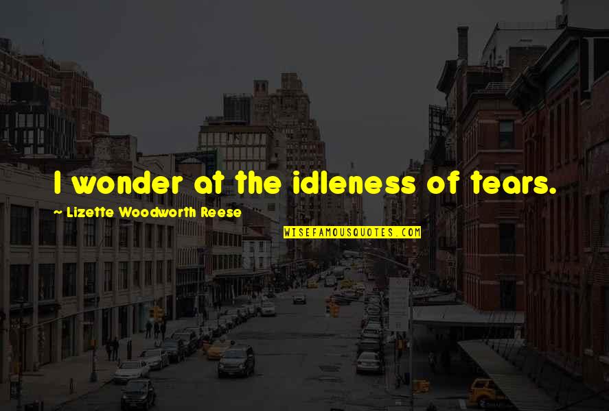 Hamnet Book Quotes By Lizette Woodworth Reese: I wonder at the idleness of tears. Hamnet Book Quotes By Lizette Woodworth Reese: I wonder at the idleness of tears.