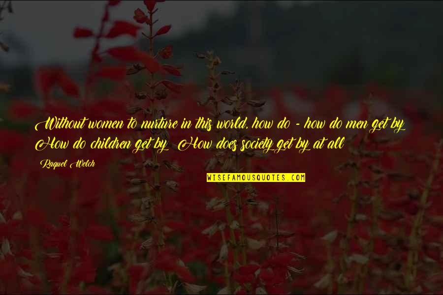 Hamnet Book Quotes By Raquel Welch: Without women to nurture in this world, how