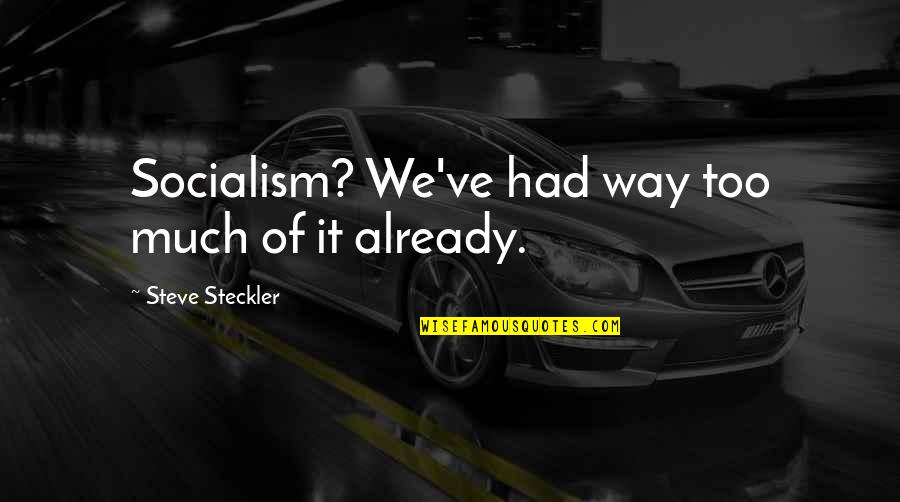 Hamnet Maggie Quotes By Steve Steckler: Socialism? We've had way too much of it Hamnet Maggie Quotes By Steve Steckler: Socialism? We've had way too much of it
