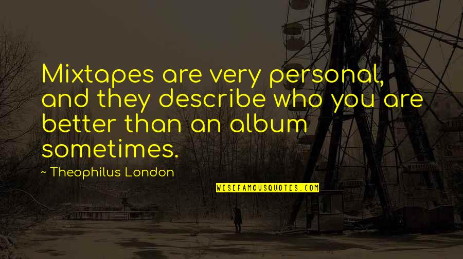 Hamnosys Quotes By Theophilus London: Mixtapes are very personal, and they describe who Hamnosys Quotes By Theophilus London: Mixtapes are very personal, and they describe who