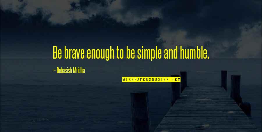 Hamont Molen Quotes By Debasish Mridha: Be brave enough to be simple and humble. Hamont Molen Quotes By Debasish Mridha: Be brave enough to be simple and humble.