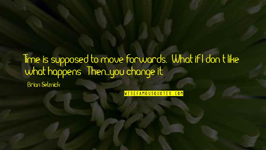 Hamont Quotes By Brian Selznick: Time is supposed to move forwards.''What if I Hamont Quotes By Brian Selznick: Time is supposed to move forwards.''What if I
