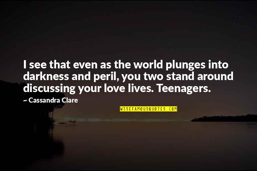 Hamour Quotes By Cassandra Clare: I see that even as the world plunges Hamour Quotes By Cassandra Clare: I see that even as the world plunges