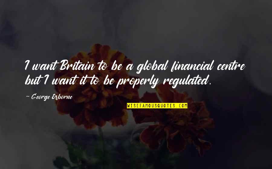 Hamour Quotes By George Osborne: I want Britain to be a global financial Hamour Quotes By George Osborne: I want Britain to be a global financial