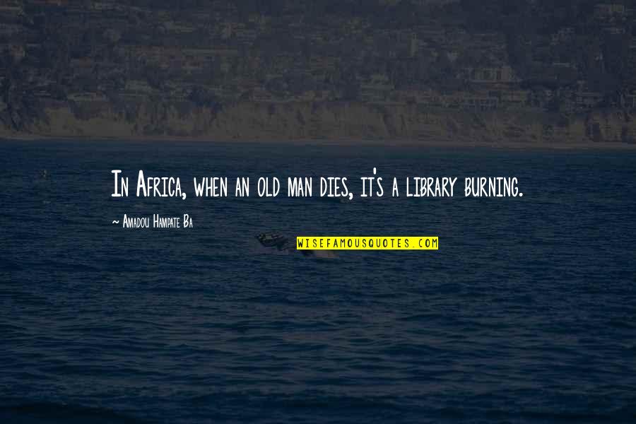 Hampate Quotes By Amadou Hampate Ba: In Africa, when an old man dies, it's