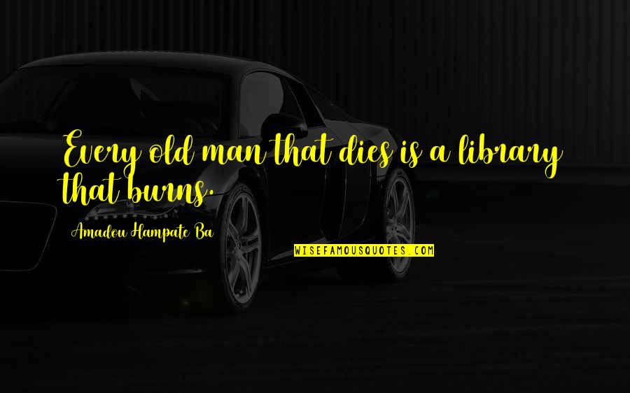 Hampate Quotes By Amadou Hampate Ba: Every old man that dies is a library