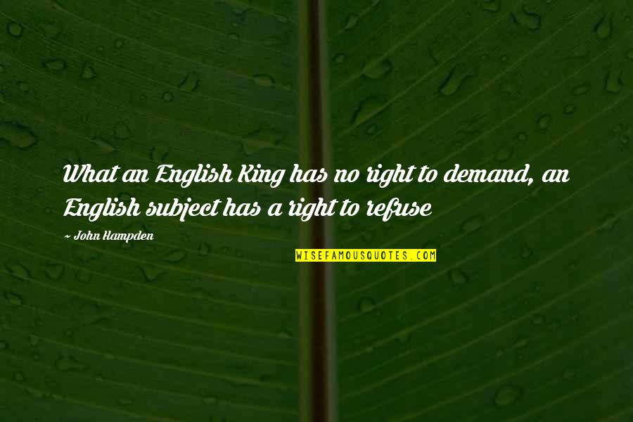 Hampden Quotes By John Hampden: What an English King has no right to