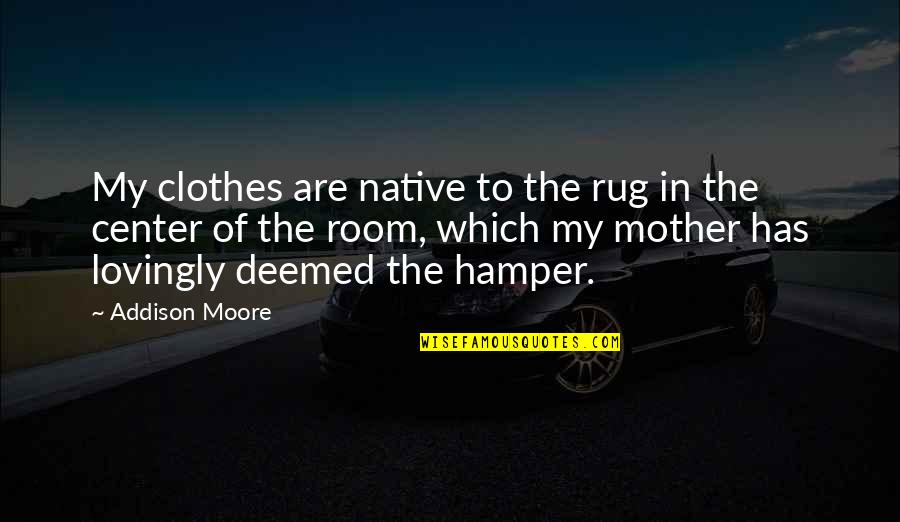 Hamper Quotes By Addison Moore: My clothes are native to the rug in