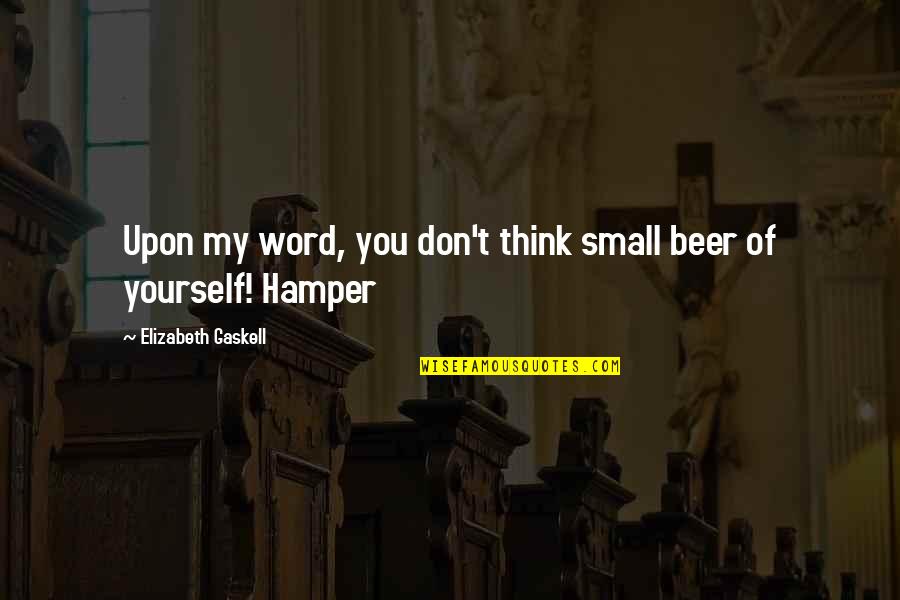 Hamper Quotes By Elizabeth Gaskell: Upon my word, you don't think small beer