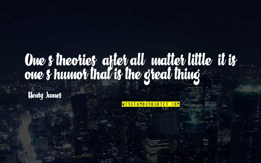 Hampered Means Quotes By Henry James: One's theories, after all, matter little, it is