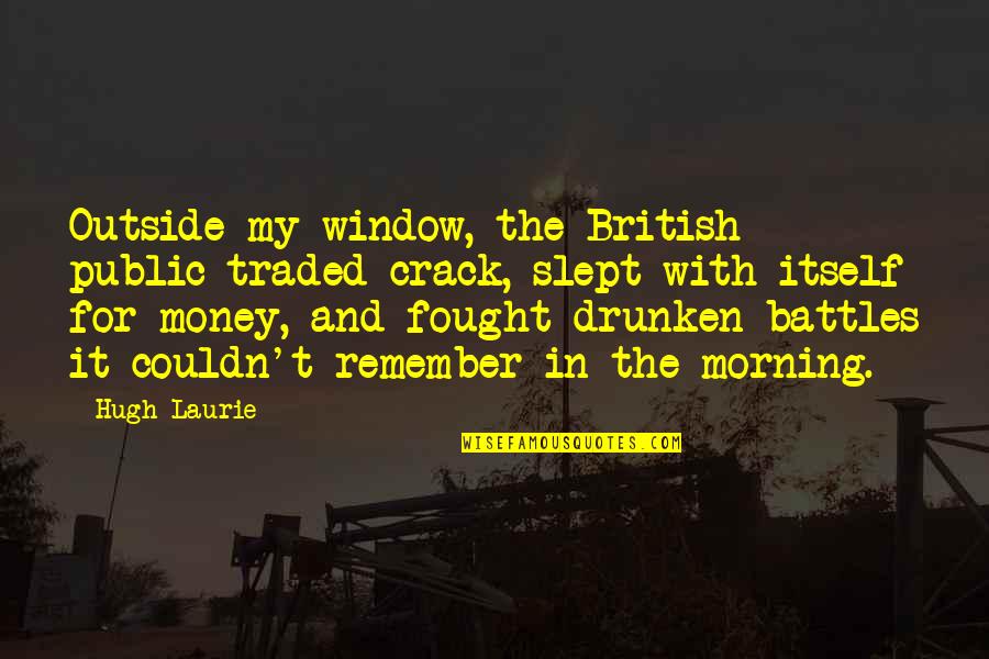 Hampered Means Quotes By Hugh Laurie: Outside my window, the British public traded crack,