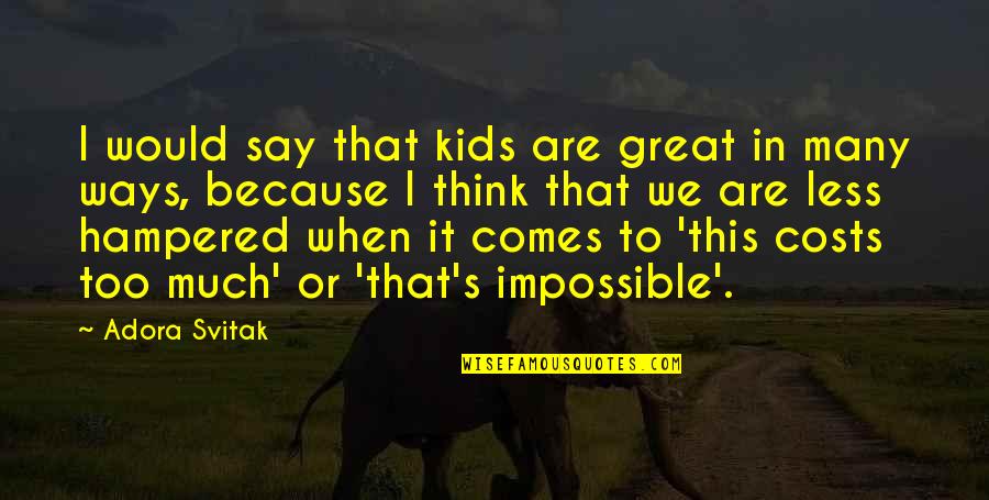 Hampered Quotes By Adora Svitak: I would say that kids are great in