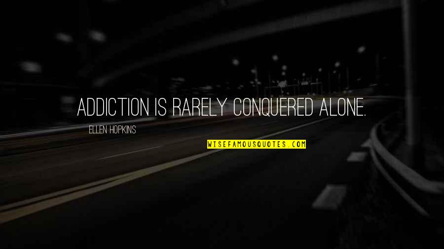 Hampered Quotes By Ellen Hopkins: Addiction is rarely conquered alone.
