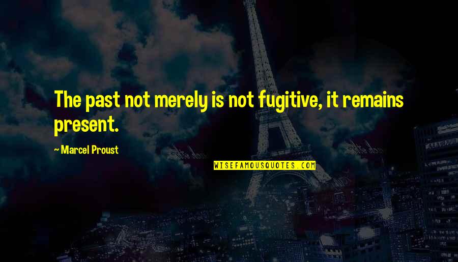 Hampered Quotes By Marcel Proust: The past not merely is not fugitive, it
