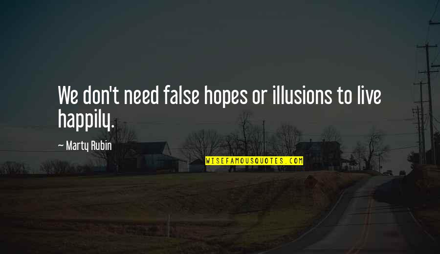 Hampered Quotes By Marty Rubin: We don't need false hopes or illusions to