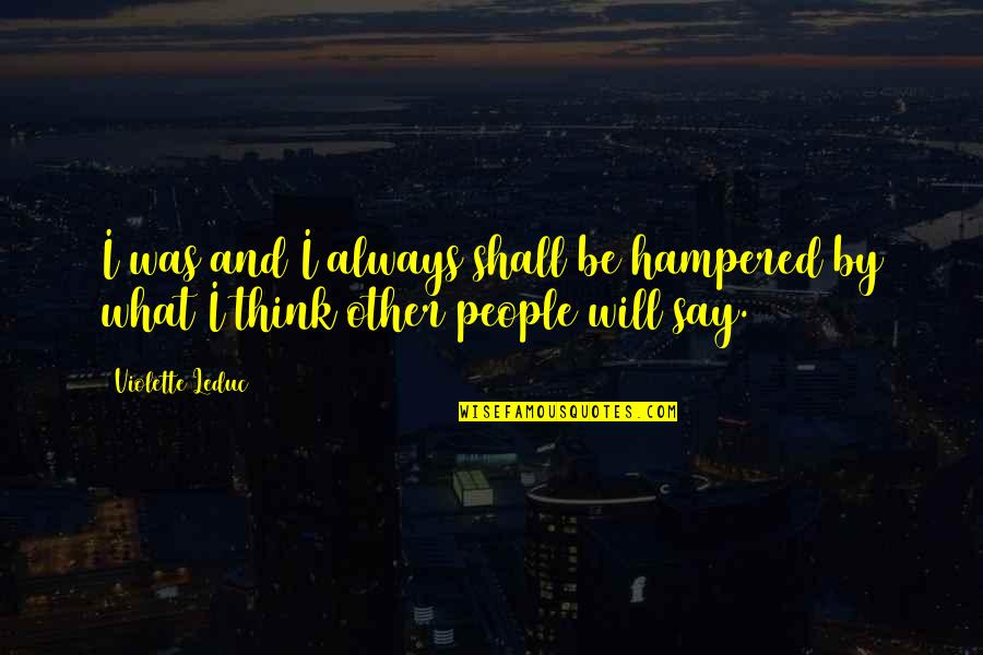 Hampered Quotes By Violette Leduc: I was and I always shall be hampered