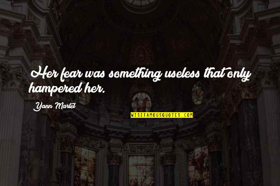 Hampered Quotes By Yann Martel: Her fear was something useless that only hampered