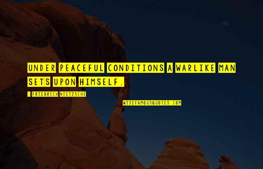 Hamperers Quotes By Friedrich Nietzsche: Under peaceful conditions a warlike man sets upon