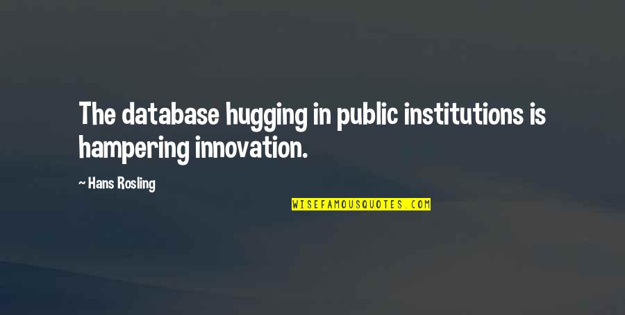 Hampering Quotes By Hans Rosling: The database hugging in public institutions is hampering