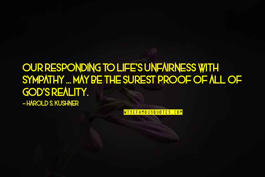 Hampering Quotes By Harold S. Kushner: Our responding to life's unfairness with sympathy ...