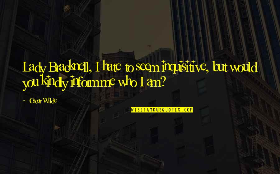 Hampick Quotes By Oscar Wilde: Lady Bracknell, I hate to seem inquisitive, but