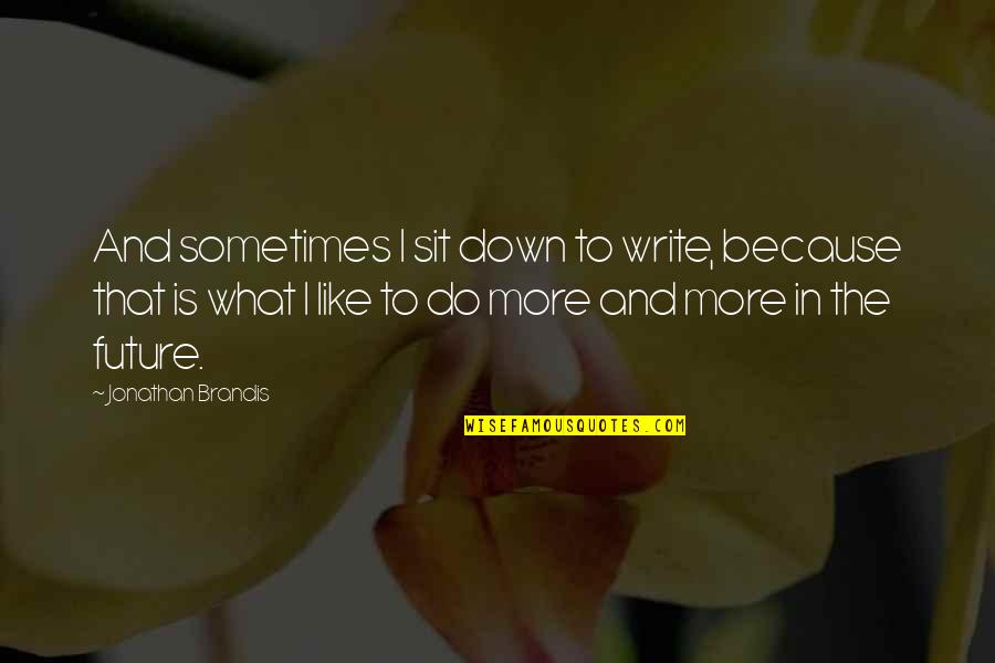 Hampir Lemas Quotes By Jonathan Brandis: And sometimes I sit down to write, because