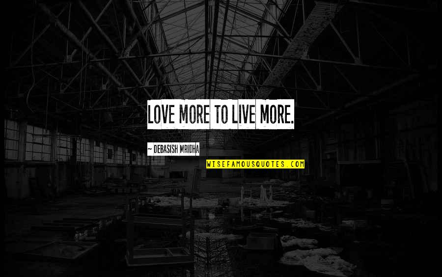 Hampir Sempurna Quotes By Debasish Mridha: Love more to live more. Hampir Sempurna Quotes By Debasish Mridha: Love more to live more.