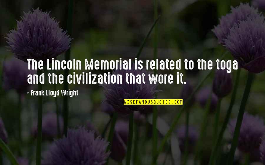 Hampnie Hambart Quotes By Frank Lloyd Wright: The Lincoln Memorial is related to the toga Hampnie Hambart Quotes By Frank Lloyd Wright: The Lincoln Memorial is related to the toga