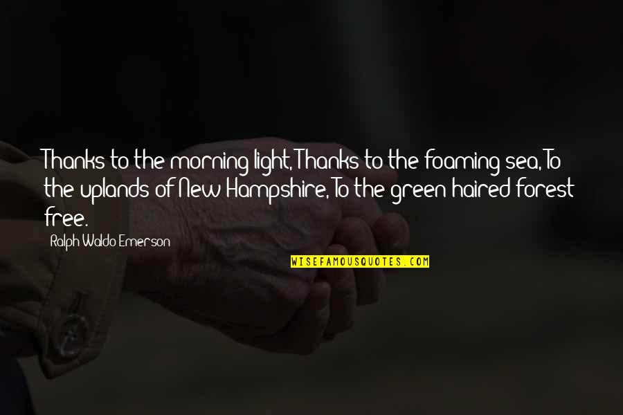 Hampshire Quotes By Ralph Waldo Emerson: Thanks to the morning light, Thanks to the