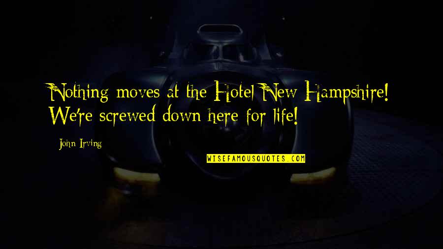 Hampshire's Quotes By John Irving: Nothing moves at the Hotel New Hampshire! We're