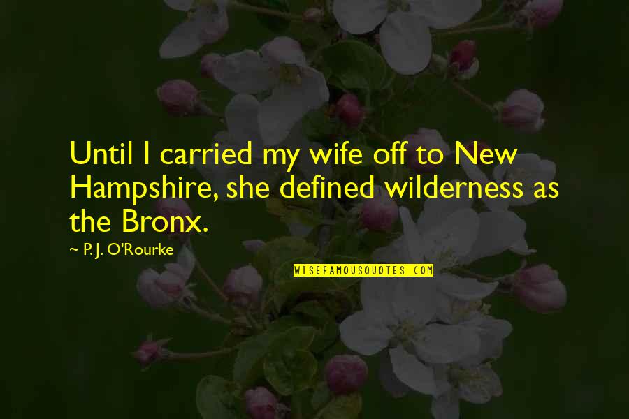 Hampshire's Quotes By P. J. O'Rourke: Until I carried my wife off to New