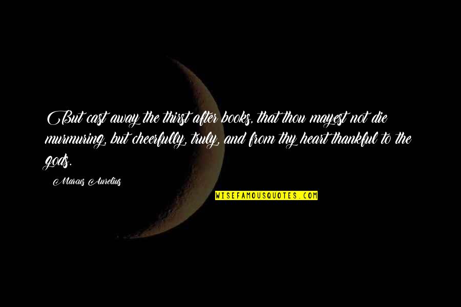 Hampshires State Quotes By Marcus Aurelius: But cast away the thirst after books, that Hampshires State Quotes By Marcus Aurelius: But cast away the thirst after books, that
