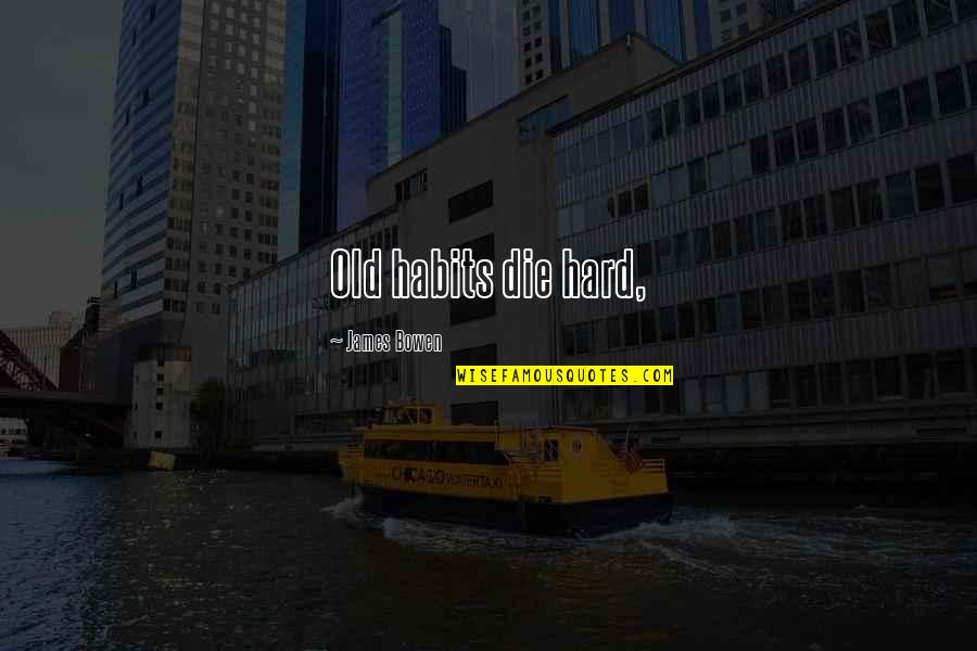 Hampson Horns Quotes By James Bowen: Old habits die hard, Hampson Horns Quotes By James Bowen: Old habits die hard,